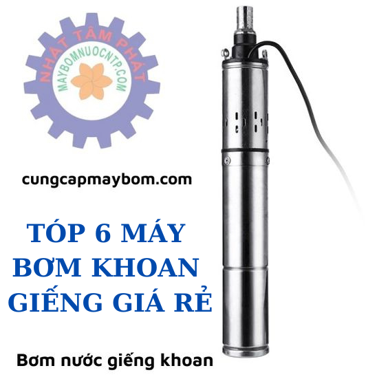 Top 6 Loại Máy Bơm Giếng Khoan Giá Rẻ Hiện Nay